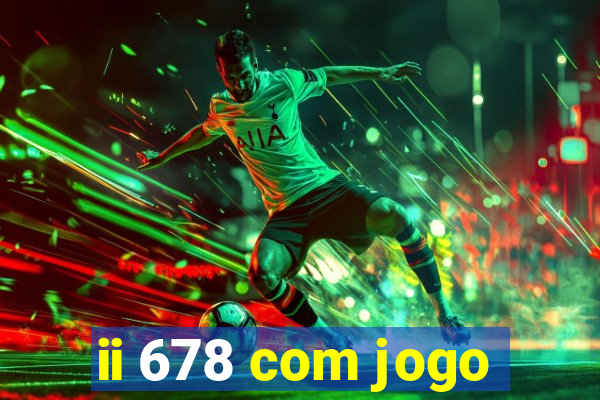 ii 678 com jogo